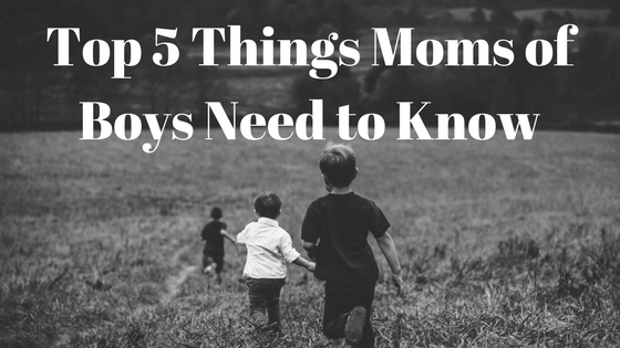 Top 5 things moms of boys need to know