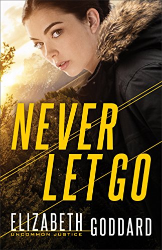 Never Let Go (Uncommon Justice Book #1) By Elizabeth Goddard