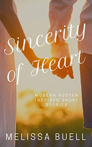 Sincerity of Heart: Modern Austen Inspired Short Stories by Melissa Buell