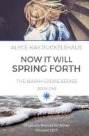 Now It Will Spring Forth By Alyce-kay Ruckelshaus