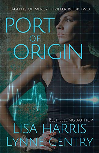 Port Of Origin: A Medical Thriller (Agents Of Mercy Book 2) By Lynne Gentry, Lisa Harris