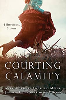 Courting Calamity By Amanda Barratt, Gabrielle Meyer, Jennifer Uhlarik, Kathleen Y’Barbo