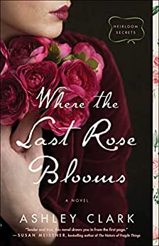 Where the Last Rose Blooms (Heirloom Secrets) By Ashley Clark