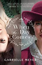 When the Day Comes (Timeless Book #1) By Gabrielle Meyer