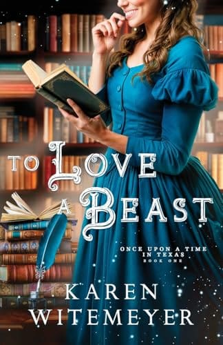 To Love a Beast: (A Christian Western Historical Romance Fairy Tale Retelling of Beauty & the Beast) (Once Upon a Time in Texas) by Karen Witemeyer