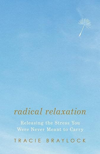 Radical Relaxation: Releasing the Stress You Were Never Meant to Carry by Tracie Braylock