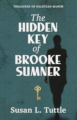 The Hidden Key of Brooke Sumner: Treasures of Halstead Manor 3 by Susan Tuttle