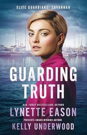 Guarding Truth: An Elite Guardians Novel (Elite Guardians: Savannah Book 3) by Kelly Underwood, Lynette Eason
