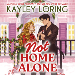 Not Home Alone A spicy, forced proximity, enemies to lovers romance  by Kayley Loring